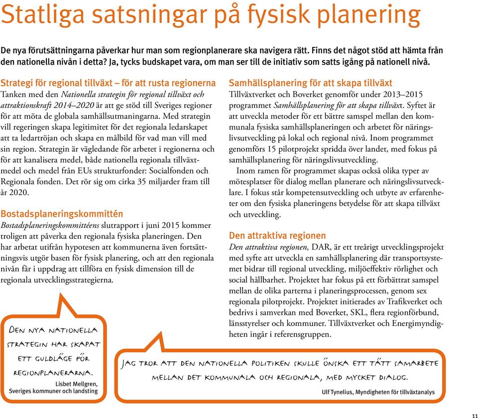 Strategi för regional tillväxt för att rusta regionerna Tanken med den Nationella strategin för regional tillväxt och attraktionskraft 2014 2020 är att ge stöd till Sveriges regioner för att möta de