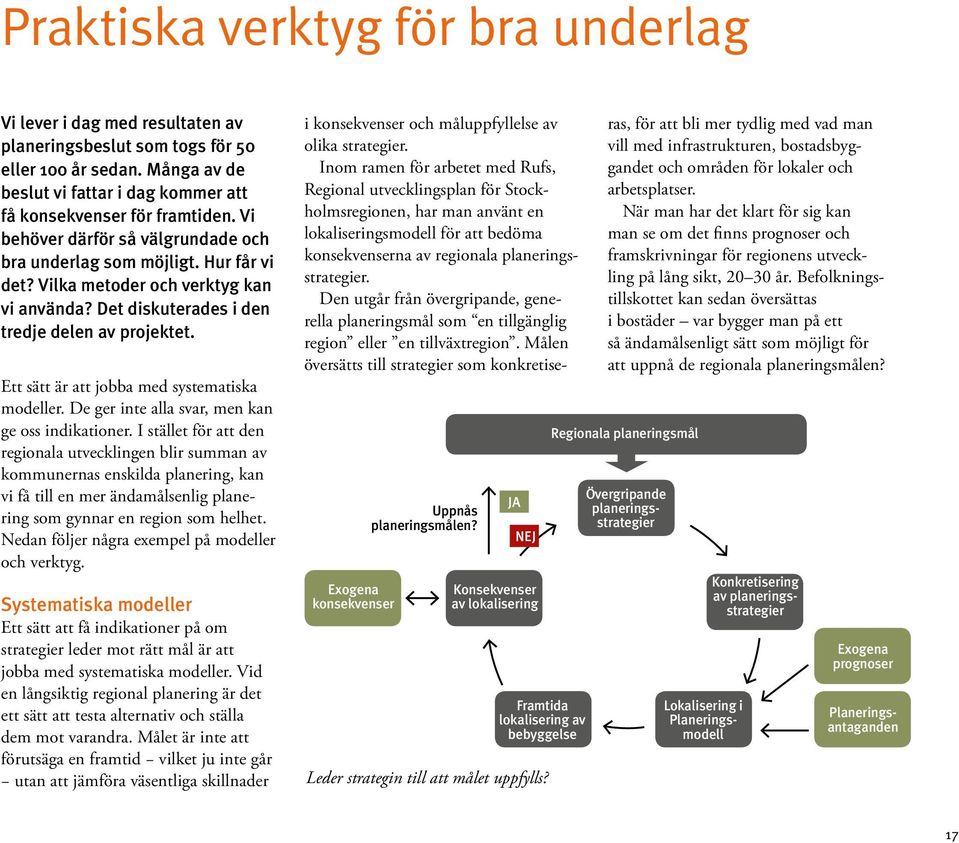Ett sätt är att jobba med systematiska modeller. De ger inte alla svar, men kan ge oss indikationer.