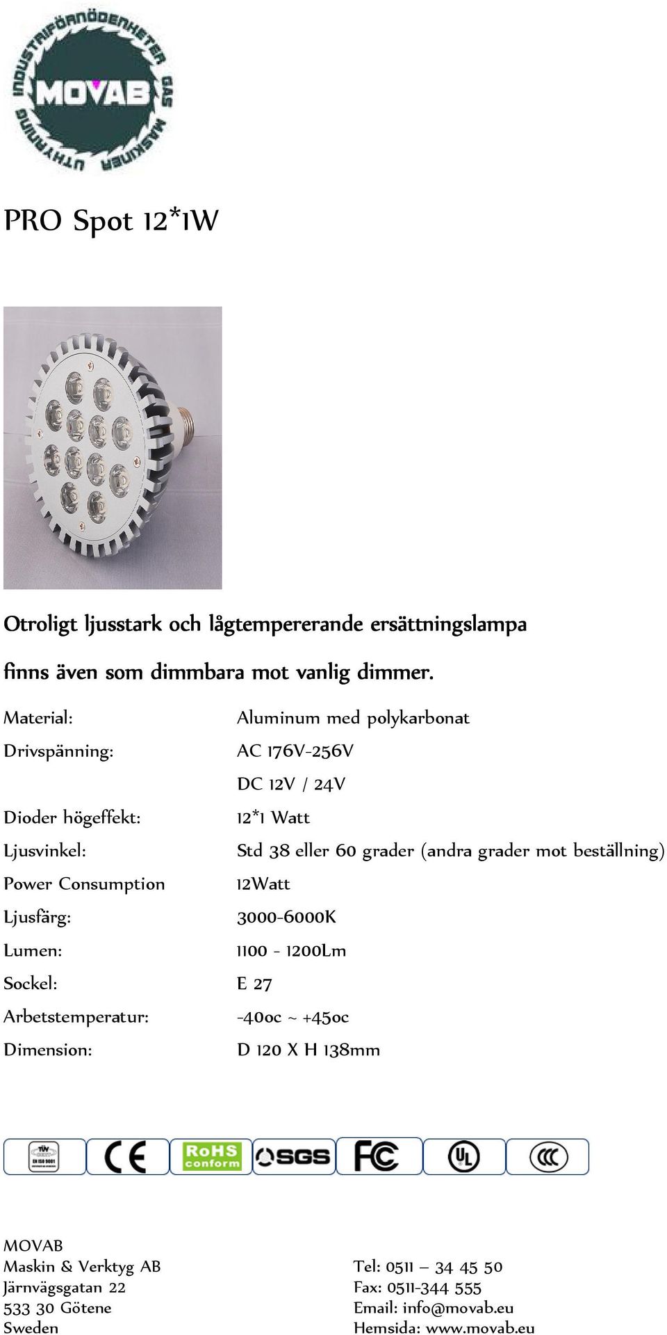 Aluminum med polykarbonat Drivspänning: AC 176V-256V DC 12V / 24V Dioder högeffekt: 12*1 Watt