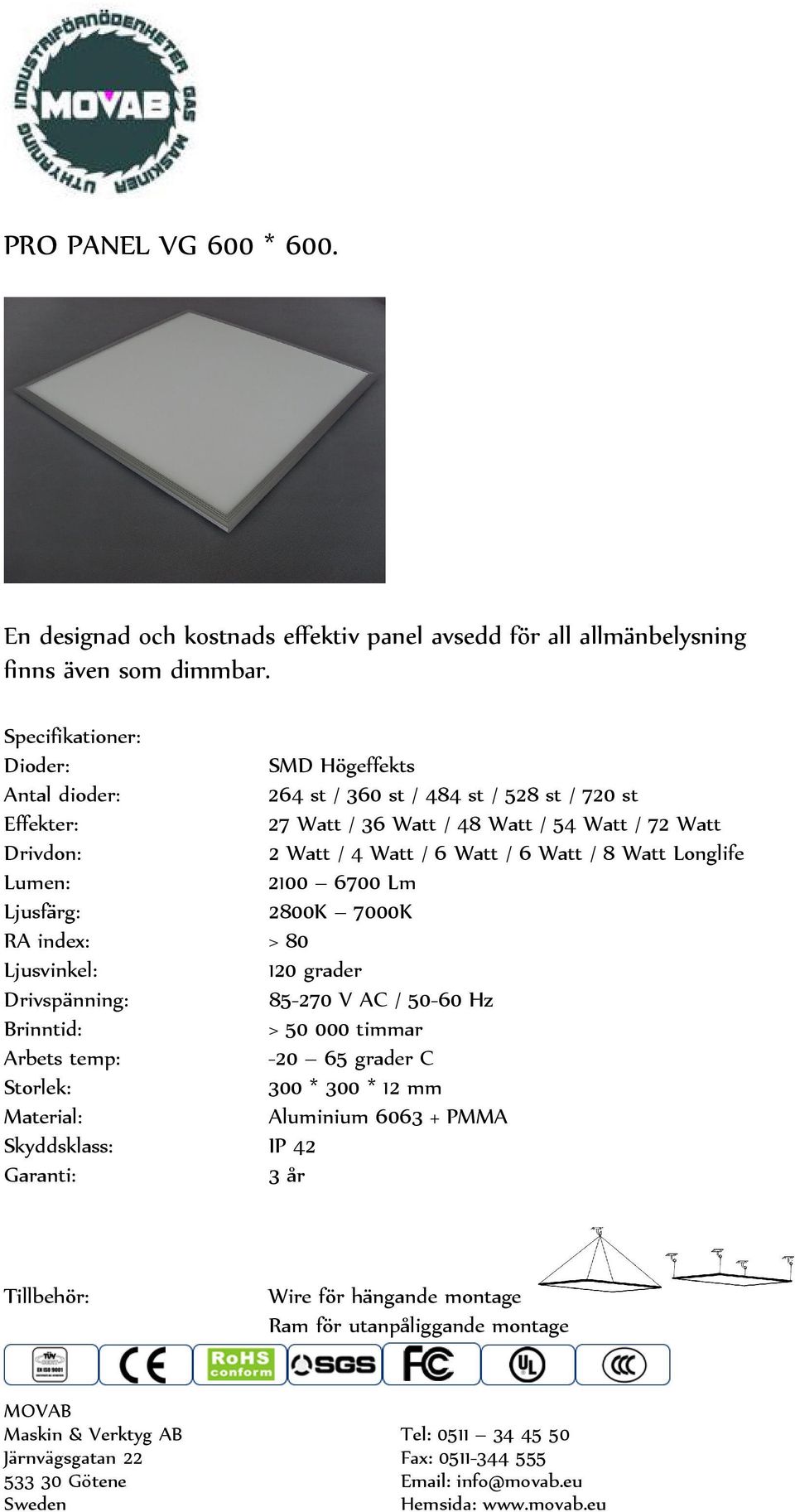 Drivdon: 2 Watt / 4 Watt / 6 Watt / 6 Watt / 8 Watt Longlife 2100 6700 Lm 2800K 7000K RA index: > 80 120 grader Drivspänning: 85-270 V AC / 50-60