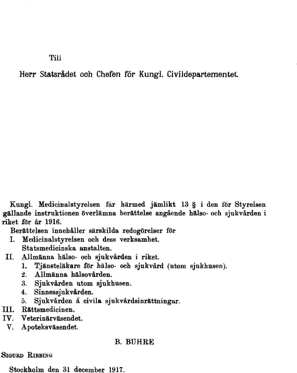 Medicinalstyrelsen får härmed jämlikt 13 i den för Styrelsen gällande instruktionen överlämna berättelse angående hälso- och sjukvården i riket för år 1916.