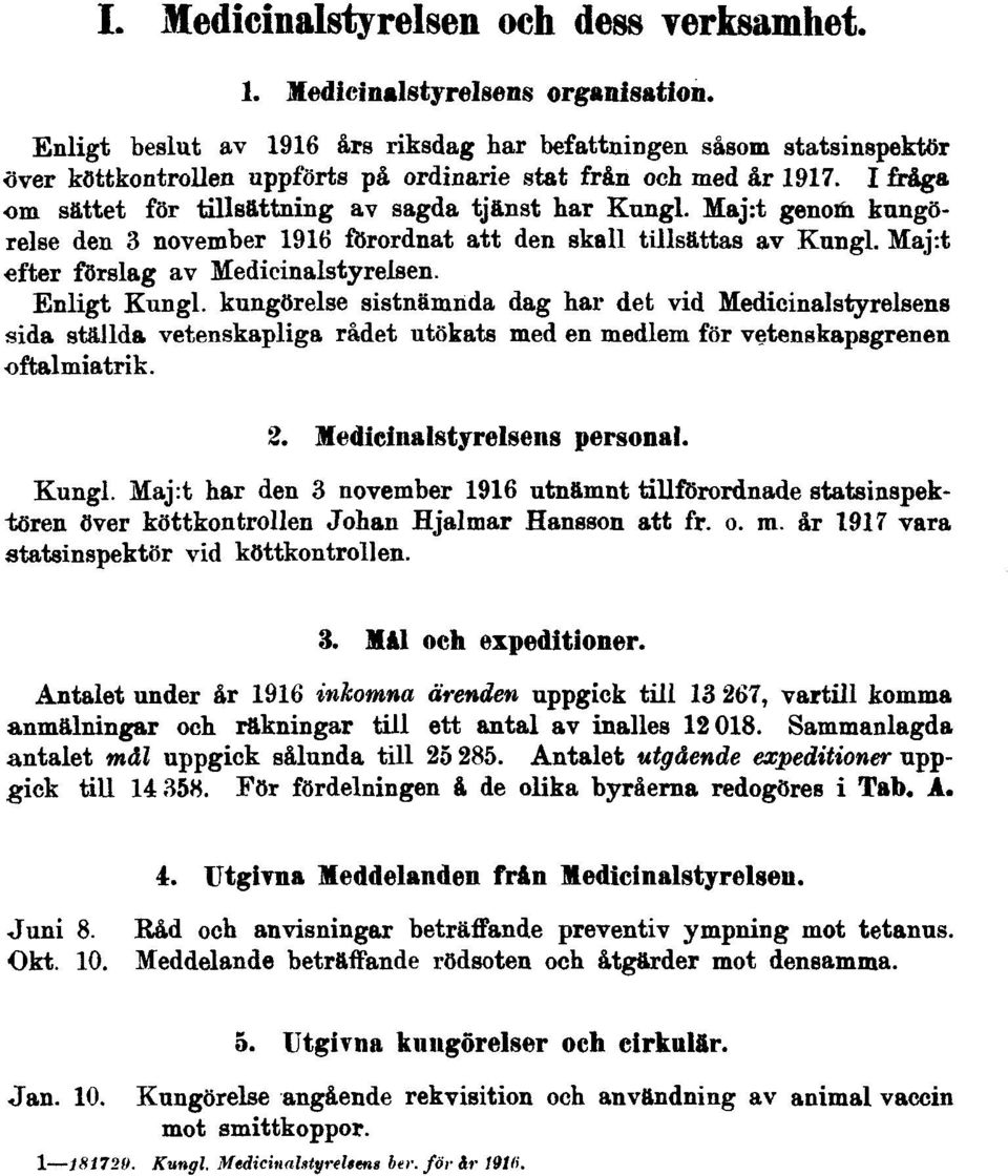 I fråga om sättet för tillsättning av sagda tjänst har Kungl. Maj:t genom kungörelse den 3 november 1916 förordnat att den skall tillsättas av Kungl. Maj:t efter förslag av Medicinalstyrelsen.