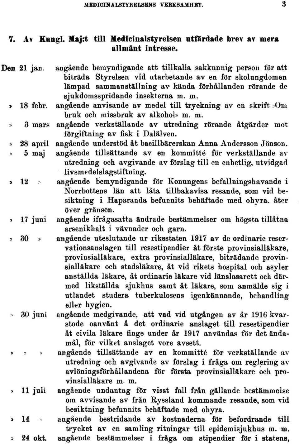 insekterna m. m. > 18 febr. angående anvisande av medel till tryckning av en skrift»om bruk och missbruk av alkohol» m. m.» 3 mars angående verkställande av utredning rörande åtgärder mot förgiftning av fisk i Dalälven.