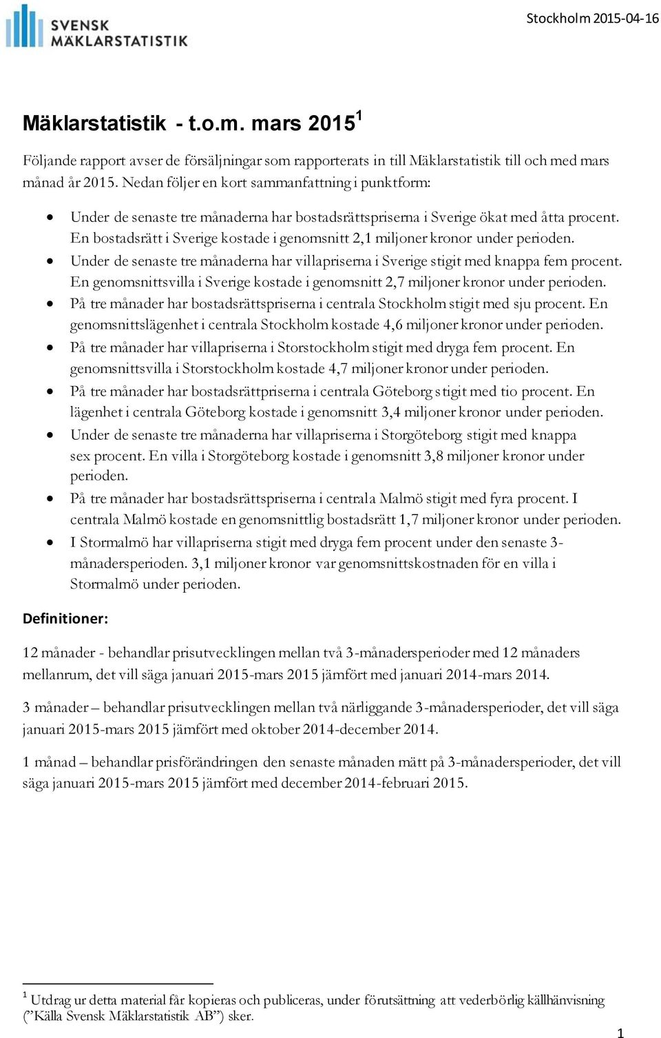 En bostadsrätt i Sverige kostade i genomsnitt 2,1 miljoner kronor under perioden. Under de senaste tre månaderna har villapriserna i Sverige stigit med knappa fem procent.