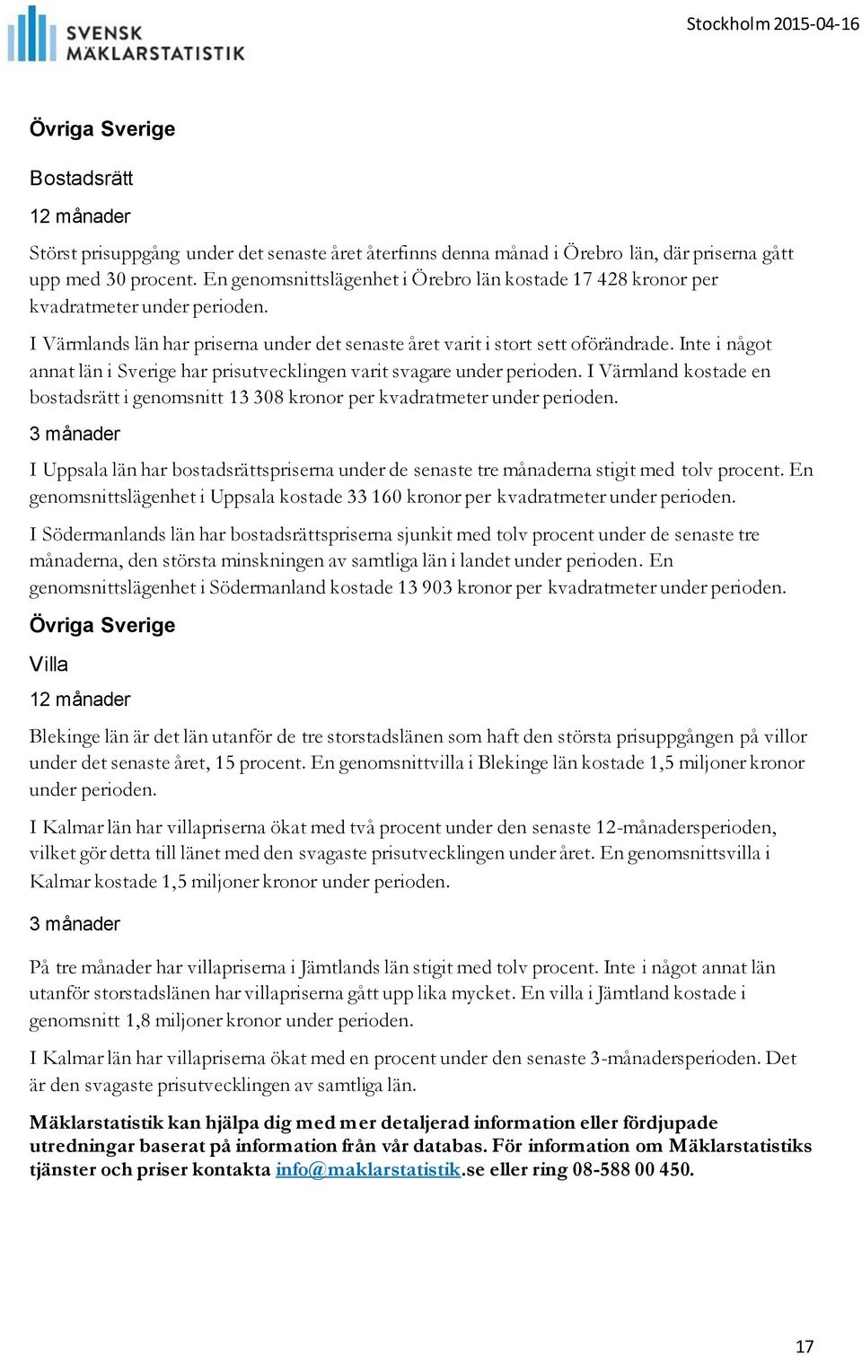 Inte i något annat län i Sverige har prisutvecklingen varit svagare under perioden. I Värmland kostade en bostadsrätt i genomsnitt 13 308 kronor per kvadratmeter under perioden.