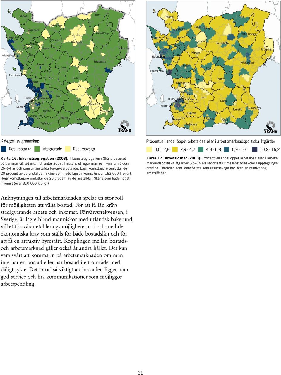 Låginkomsttagare omfattar de 20 procent av de anställda i Skåne som hade lägst inkomst (under 163 000 kronor).