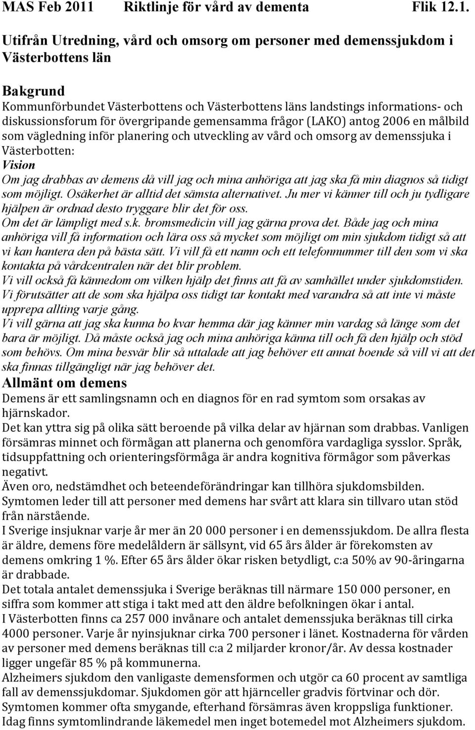 .1. Utifrån Utredning, vård och omsorg om personer med demenssjukdom i Västerbottens län Bakgrund Kommunförbundet Västerbottens och Västerbottens läns landstings informations och diskussionsforum för