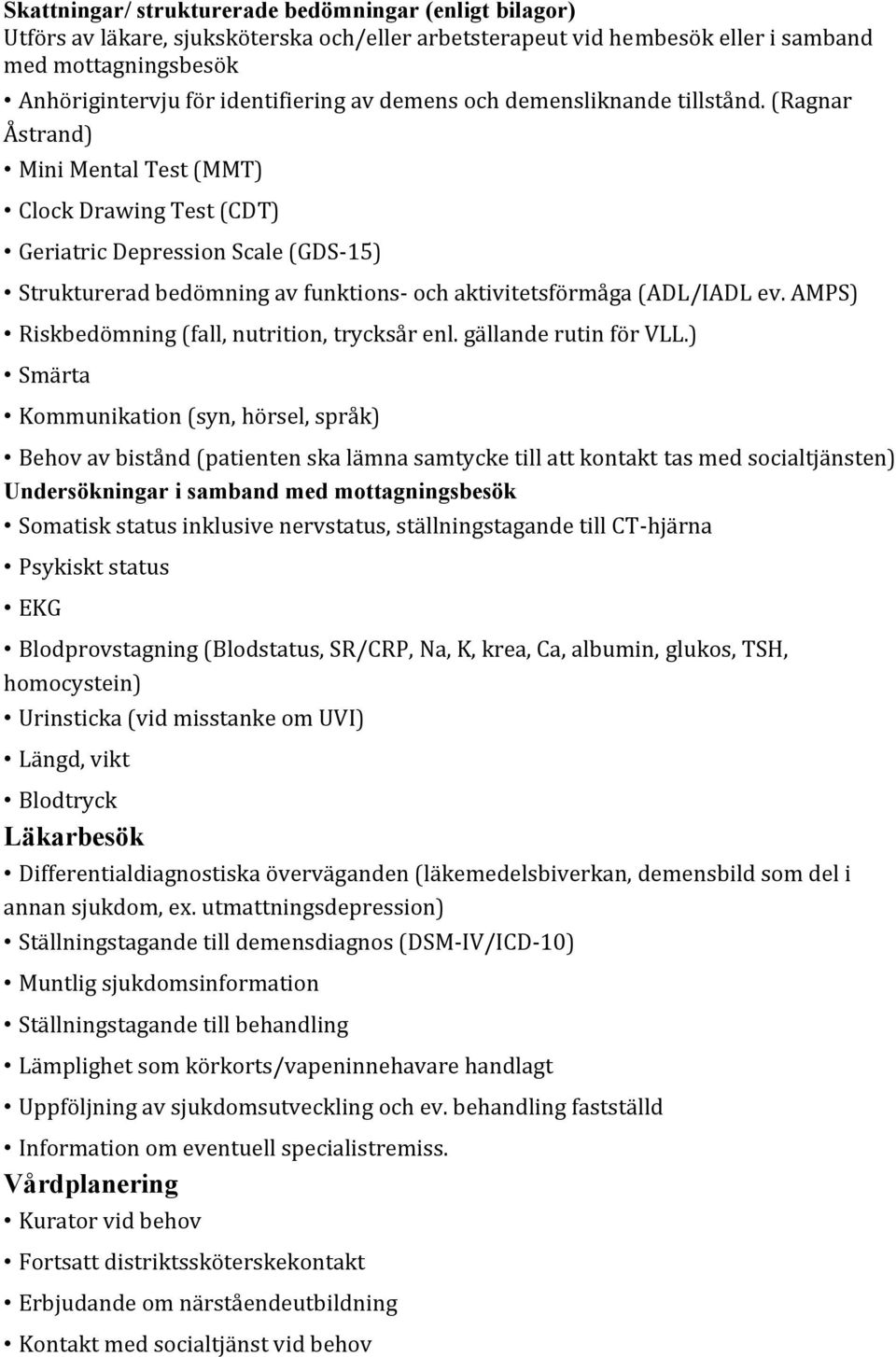 (Ragnar Åstrand) Mini Mental Test (MMT) Clock Drawing Test (CDT) Geriatric Depression Scale (GDS 15) Strukturerad bedömning av funktions och aktivitetsförmåga (ADL/IADL ev.