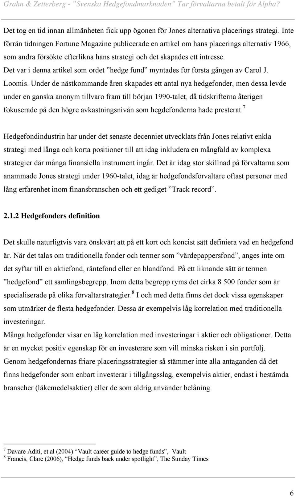 Det var i denna artikel som ordet hedge fund myntades för första gången av Carol J. Loomis.