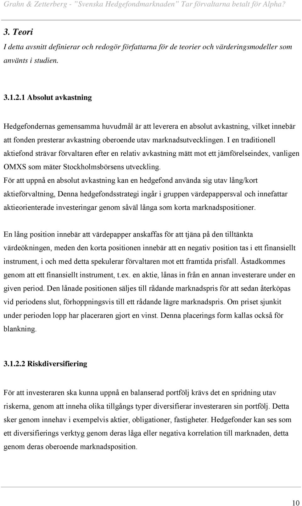 I en traditionell aktiefond strävar förvaltaren efter en relativ avkastning mätt mot ett jämförelseindex, vanligen OMXS som mäter Stockholmsbörsens utveckling.