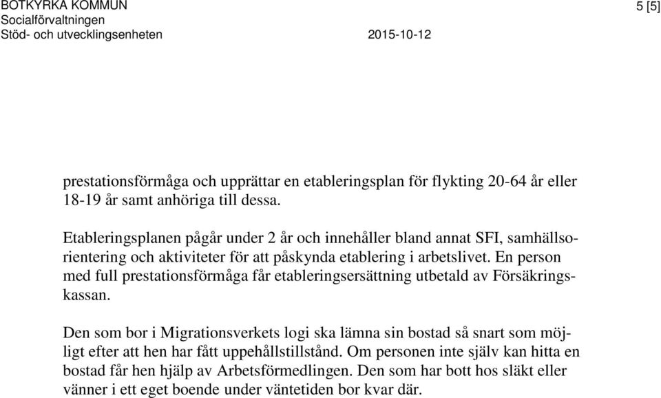 En person med full prestationsförmåga får etableringsersättning utbetald av Försäkringskassan.