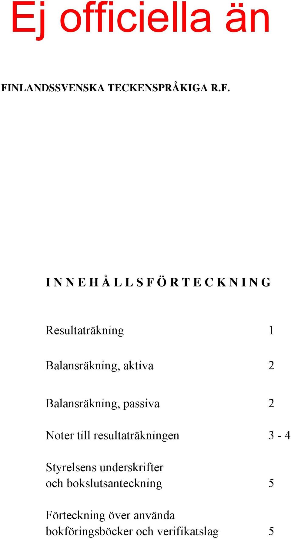 Noter till resultaträkningen 3-4 Styrelsens underskrifter och