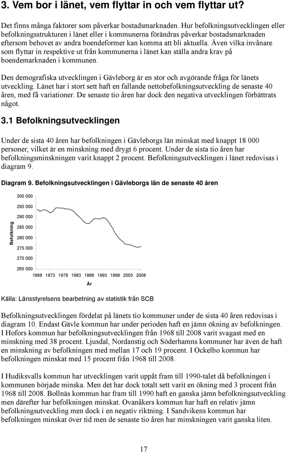 Även vilka invånare som flyttar in respektive ut från kommunerna i länet kan ställa andra krav på boendemarknaden i kommunen.