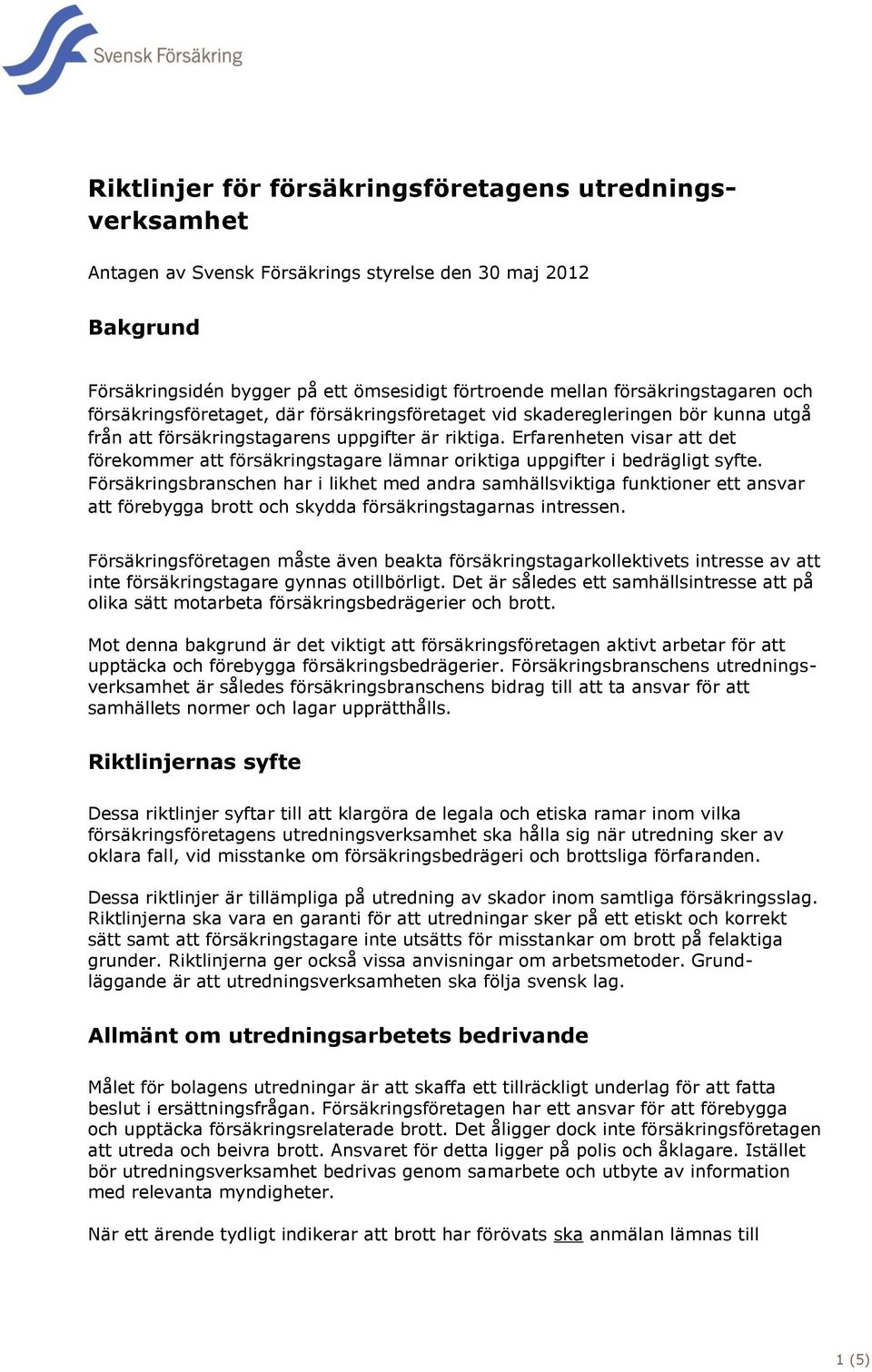 Erfarenheten visar att det förekommer att försäkringstagare lämnar oriktiga uppgifter i bedrägligt syfte.