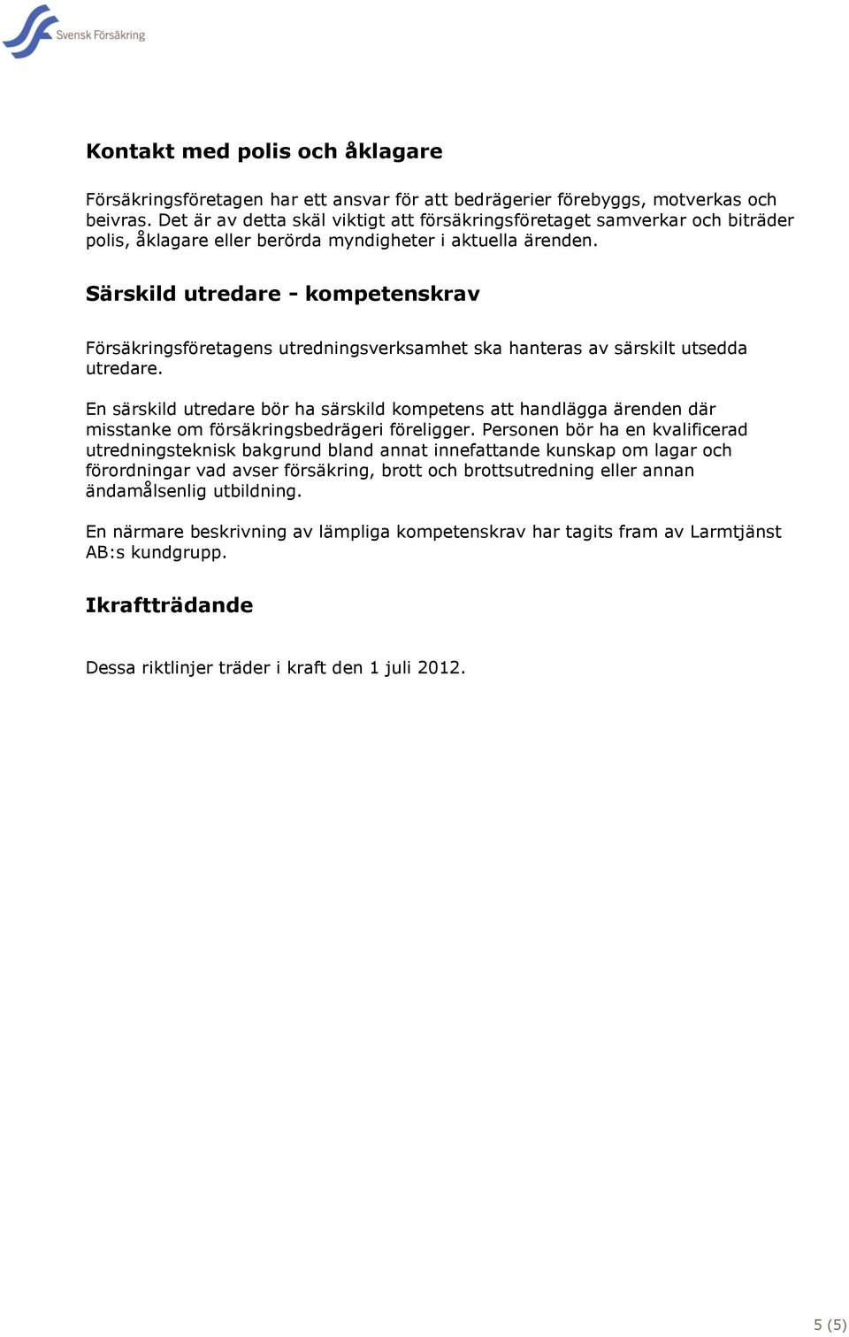 Särskild utredare - kompetenskrav Försäkringsföretagens utredningsverksamhet ska hanteras av särskilt utsedda utredare.