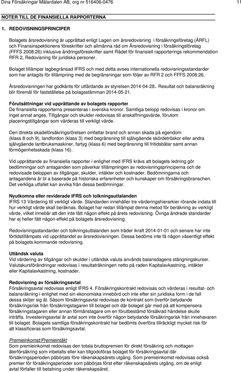 försäkringsföretag (FFFS 2008:26) inklusive ändringsföreskrifter samt Rådet för finansiell rapporterings rekommendation RFR 2, Redovisning för juridiska personer.