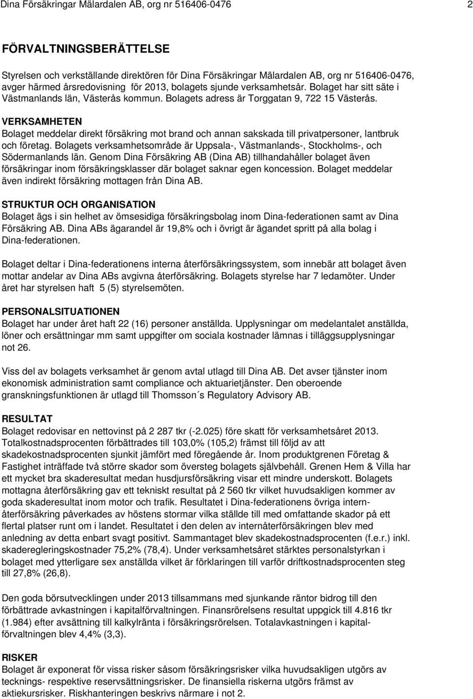 VERKSAMHETEN Bolaget meddelar direkt försäkring mot brand och annan sakskada till privatpersoner, lantbruk och företag.