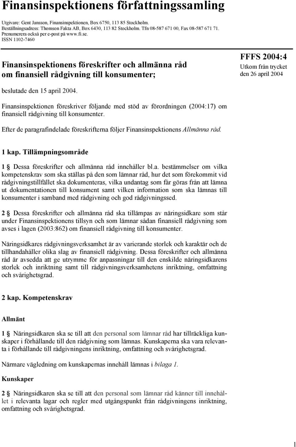 ISSN 1102-7460 Finansinspektionens föreskrifter och allmänna råd om finansiell rådgivning till konsumenter; FFFS 2004:4 Utkom från trycket den 26 april 2004 beslutade den 15 april 2004.