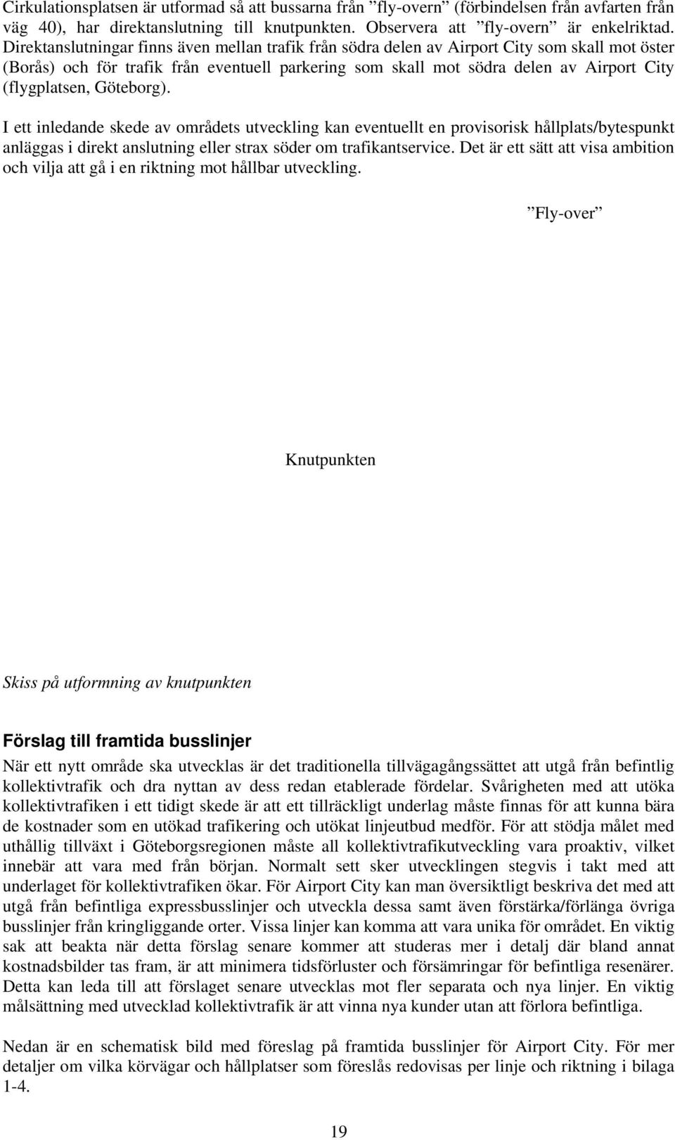 (flygplatsen, Göteborg). I ett inledande skede av områdets utveckling kan eventuellt en provisorisk hållplats/bytespunkt anläggas i direkt anslutning eller strax söder om trafikantservice.