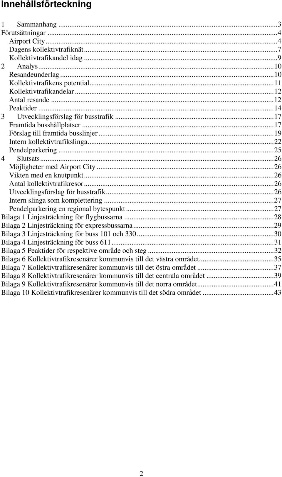 .. 17 Förslag till framtida busslinjer... 19 Intern kollektivtrafikslinga... 22 Pendelparkering... 25 4 Slutsats... 26 Möjligheter med Airport City... 26 Vikten med en knutpunkt.