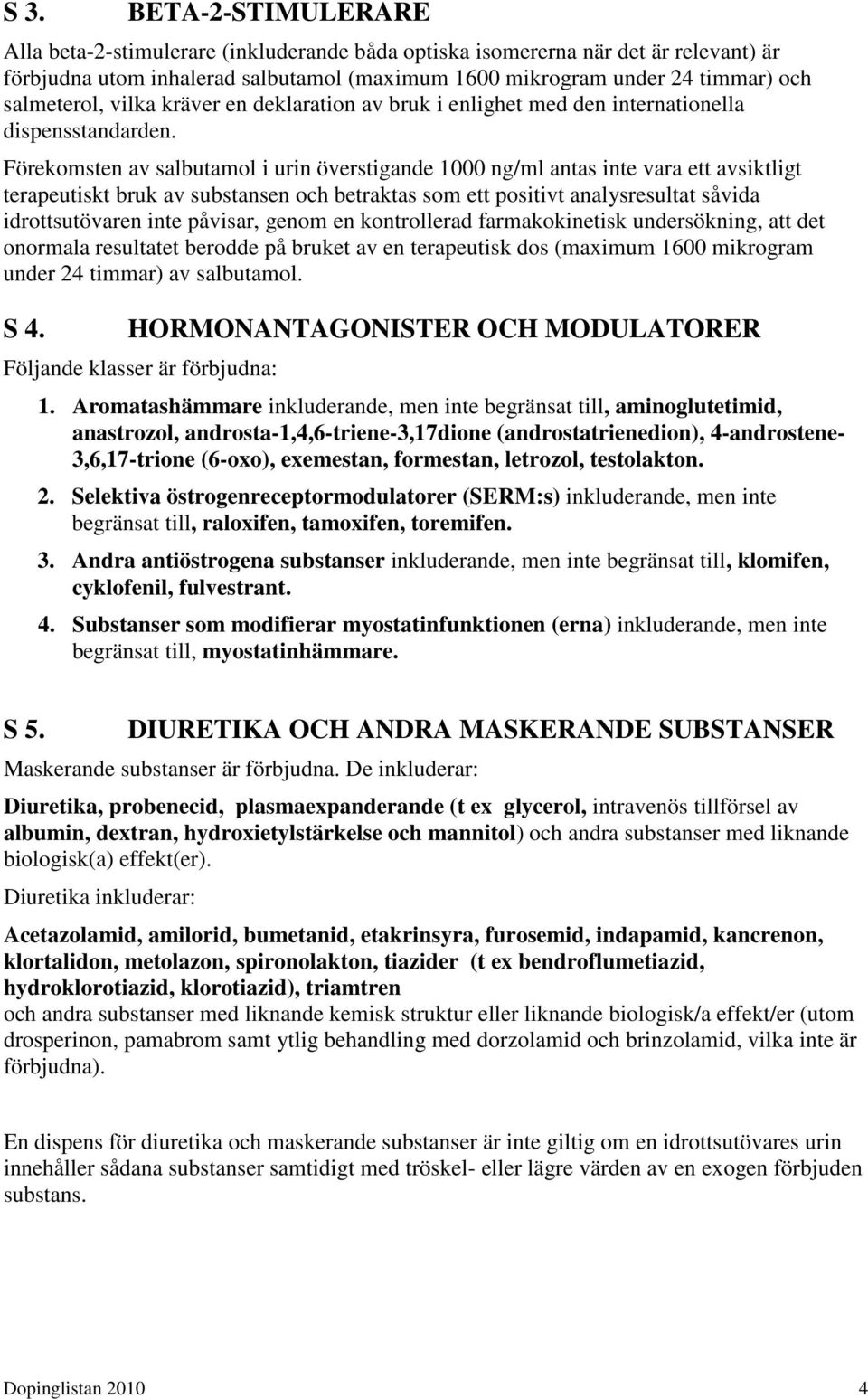 Förekomsten av salbutamol i urin överstigande 1000 ng/ml antas inte vara ett avsiktligt terapeutiskt bruk av substansen och betraktas som ett positivt analysresultat såvida idrottsutövaren inte