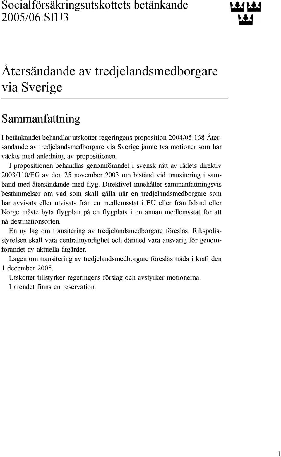 I propositionen behandlas genomförandet i svensk rätt av rådets direktiv 2003/110/EG av den 25 november 2003 om bistånd vid transitering i samband med återsändande med flyg.