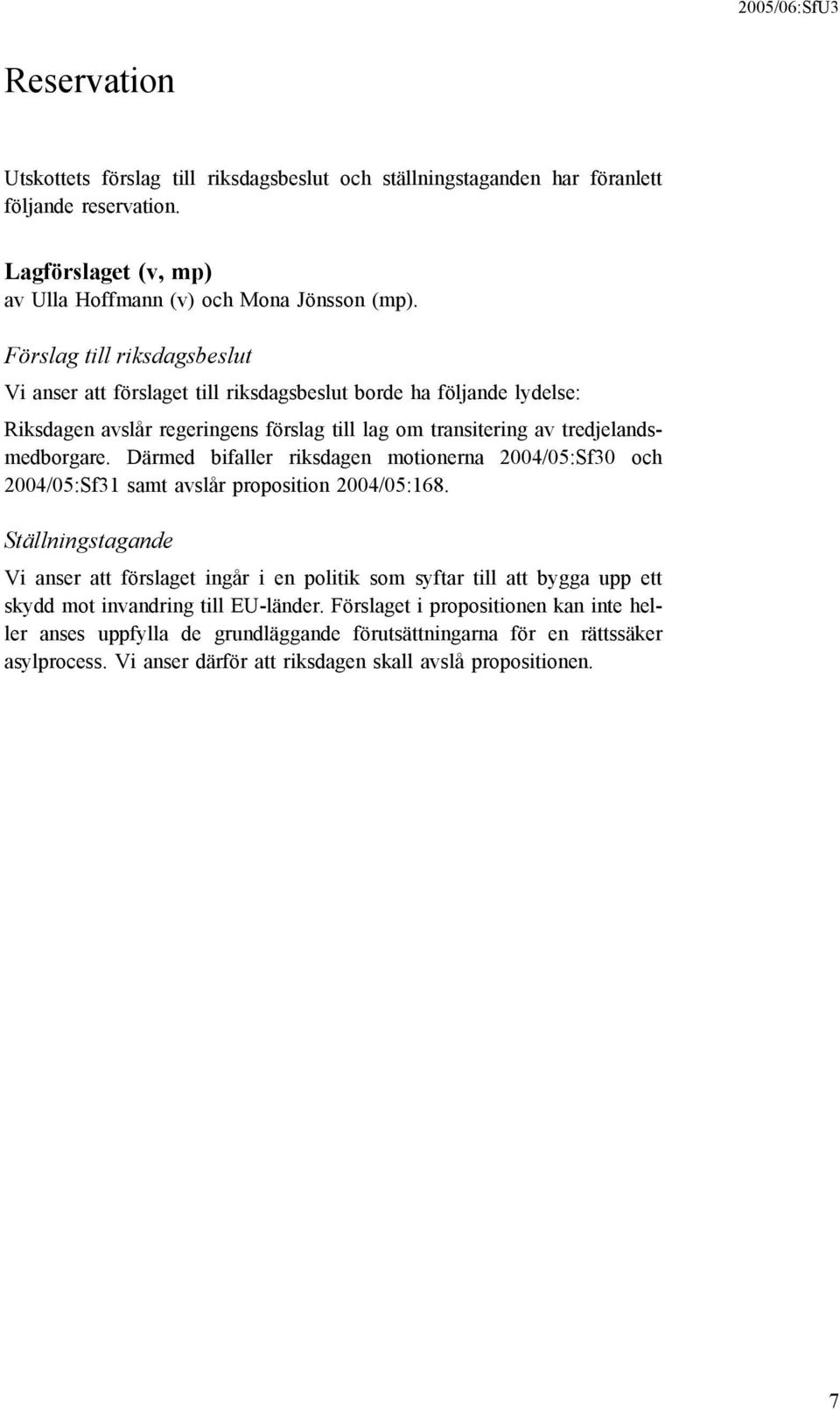 Därmed bifaller riksdagen motionerna 2004/05:Sf30 och 2004/05:Sf31 samt avslår proposition 2004/05:168.