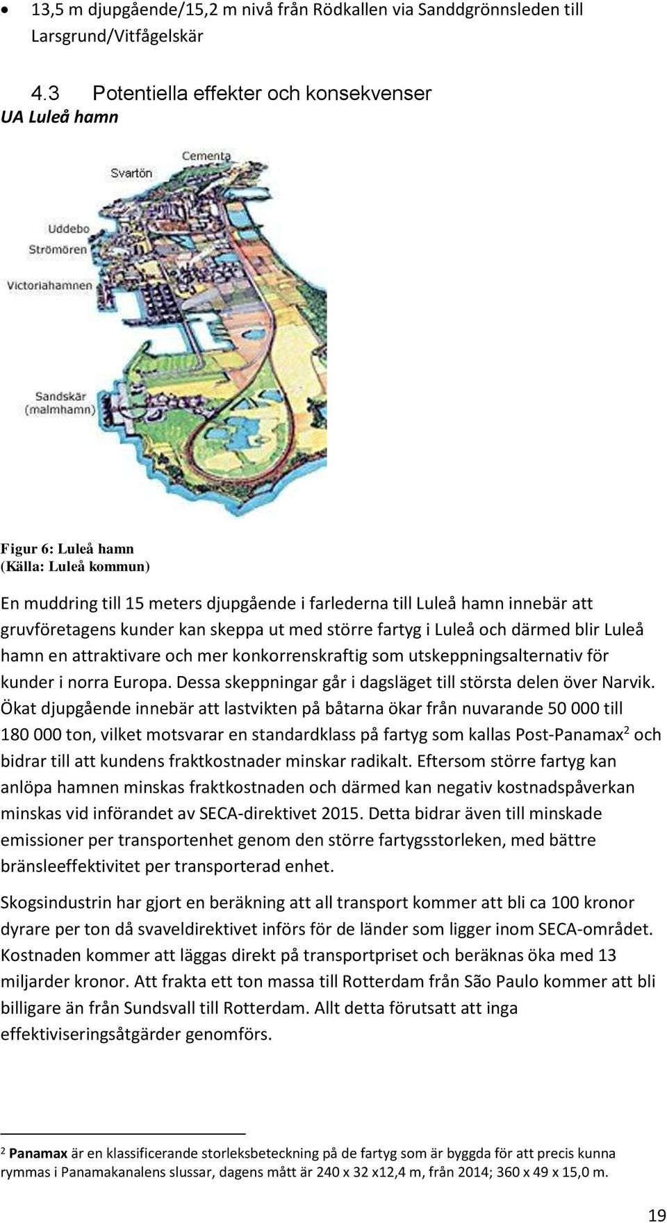 kan skeppa ut med större fartyg i Luleå och därmed blir Luleå hamn en attraktivare och mer konkorrenskraftig som utskeppningsalternativ för kunder i norra Europa.