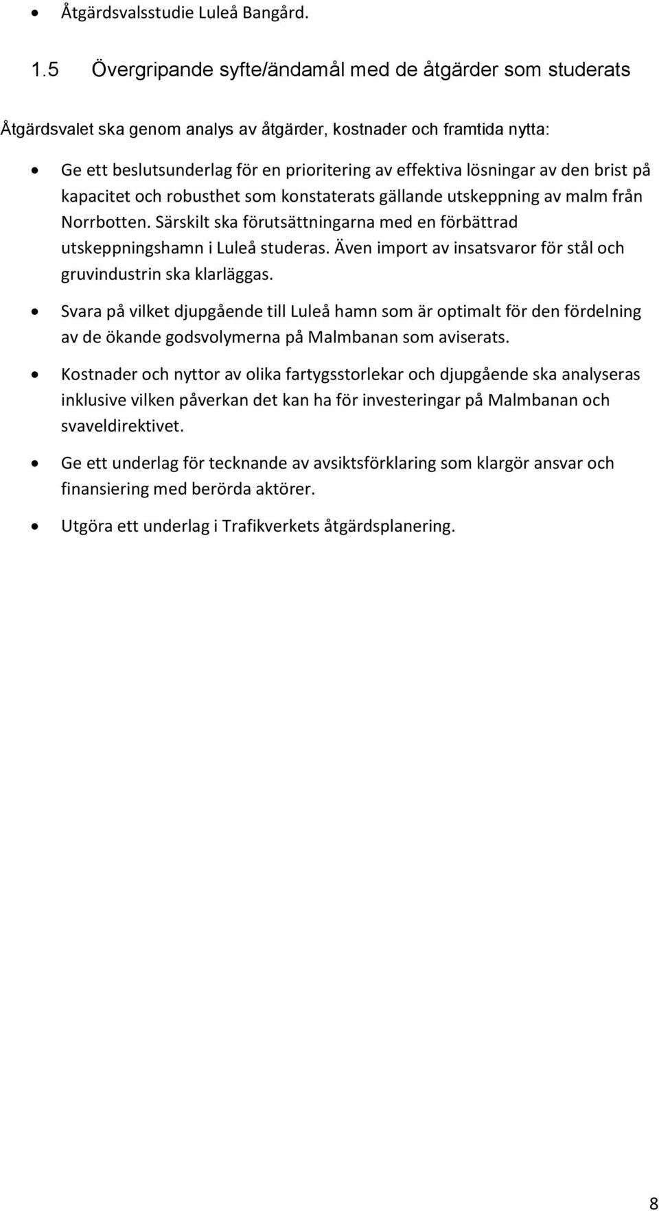 av den brist på kapacitet och robusthet som konstaterats gällande utskeppning av malm från Norrbotten. Särskilt ska förutsättningarna med en förbättrad utskeppningshamn i Luleå studeras.