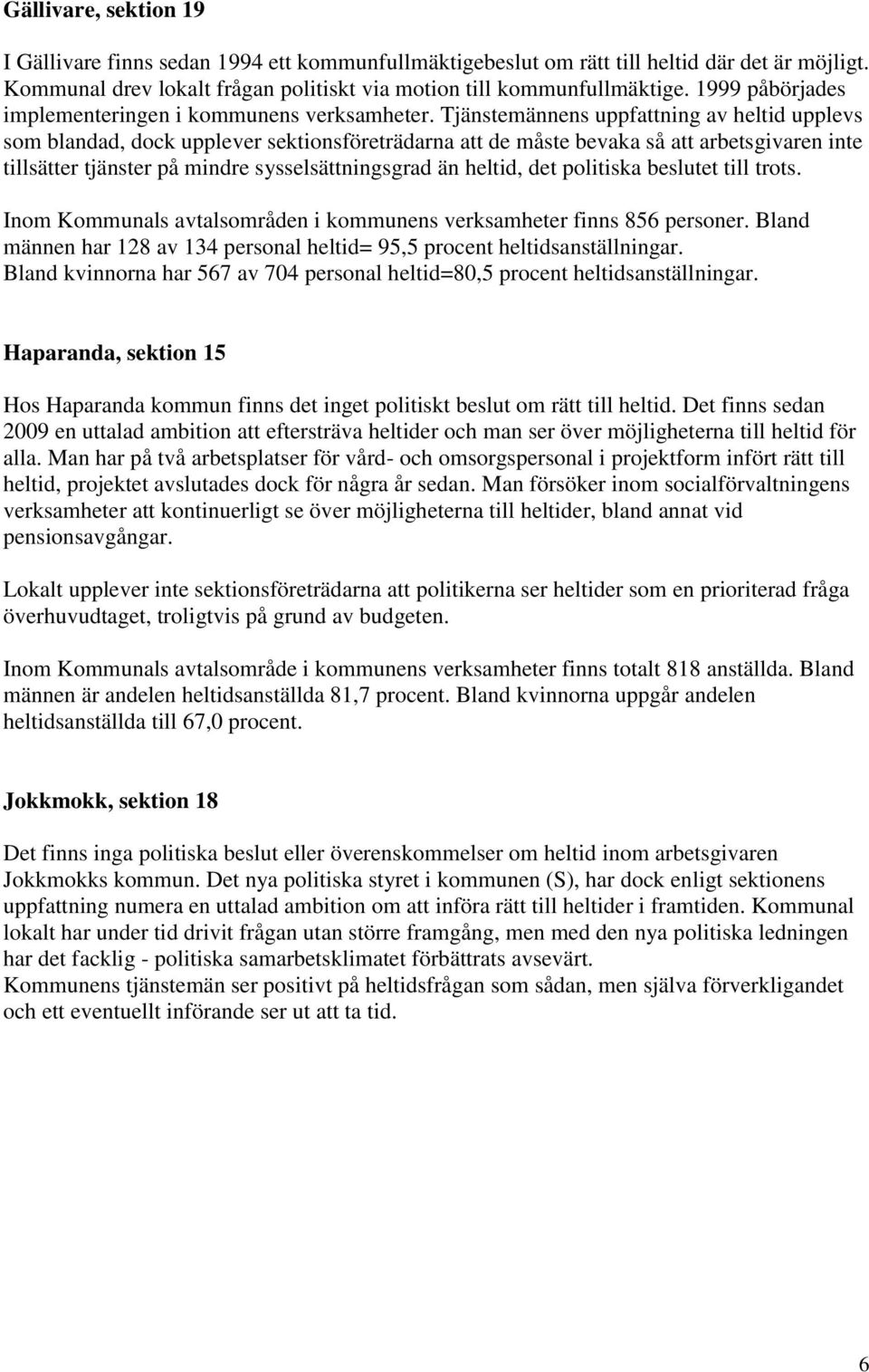 Tjänstemännens uppfattning av heltid upplevs som blandad, dock upplever sektionsföreträdarna att de måste bevaka så att arbetsgivaren inte tillsätter tjänster på mindre sysselsättningsgrad än heltid,