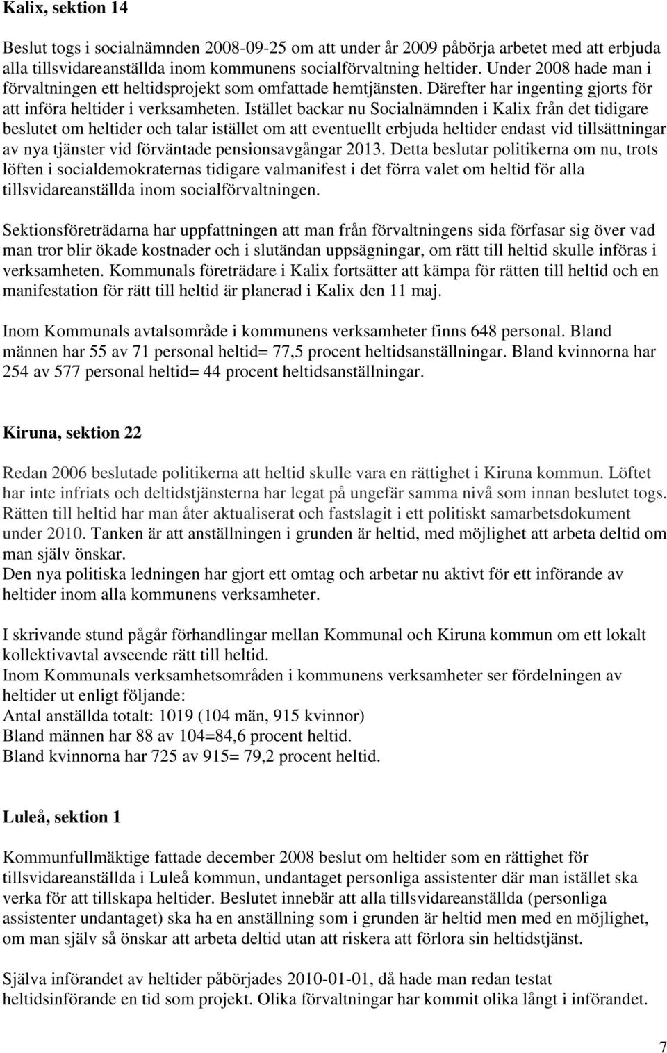 Istället backar nu Socialnämnden i Kalix från det tidigare beslutet om heltider och talar istället om att eventuellt erbjuda heltider endast vid tillsättningar av nya tjänster vid förväntade