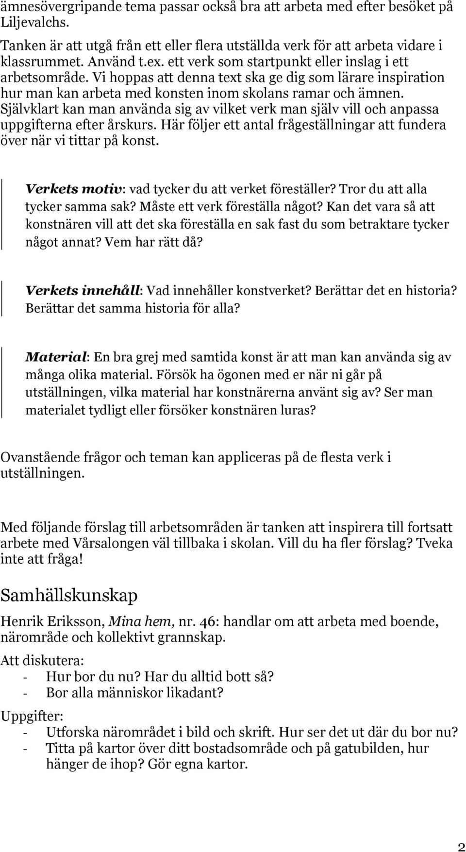 Självklart kan man använda sig av vilket verk man själv vill och anpassa uppgifterna efter årskurs. Här följer ett antal frågeställningar att fundera över när vi tittar på konst.