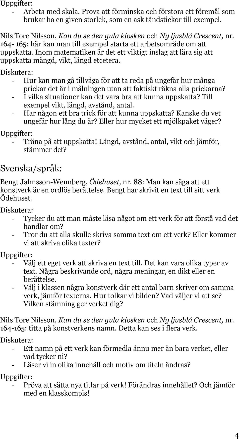Inom matematiken är det ett viktigt inslag att lära sig att uppskatta mängd, vikt, längd etcetera.