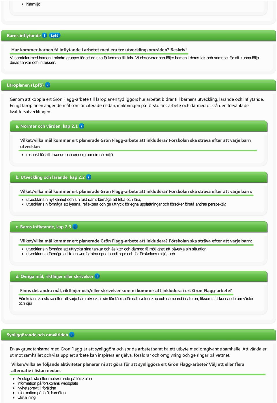 Läroplanen () Genom att koppla ert Grön Flagg-arbete tll läroplanen tydlggörs hur arbetet bdrar tll barnens utvecklng, lärande och nflytande.