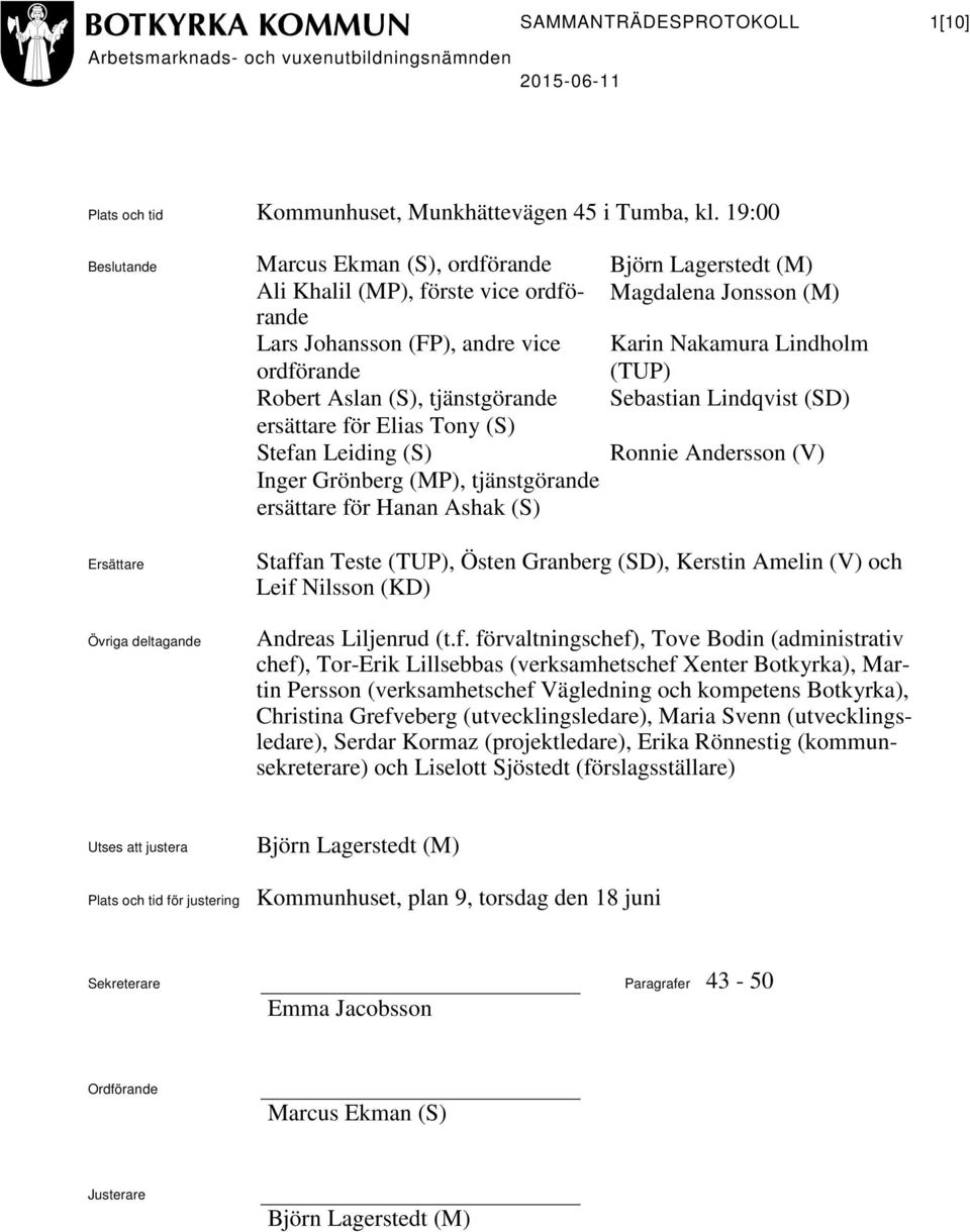 Robert Aslan (S), tjänstgörande Sebastian Lindqvist (SD) ersättare för Elias Tony (S) Stefan Leiding (S) Ronnie Andersson (V) Inger Grönberg (MP), tjänstgörande ersättare för Hanan Ashak (S)