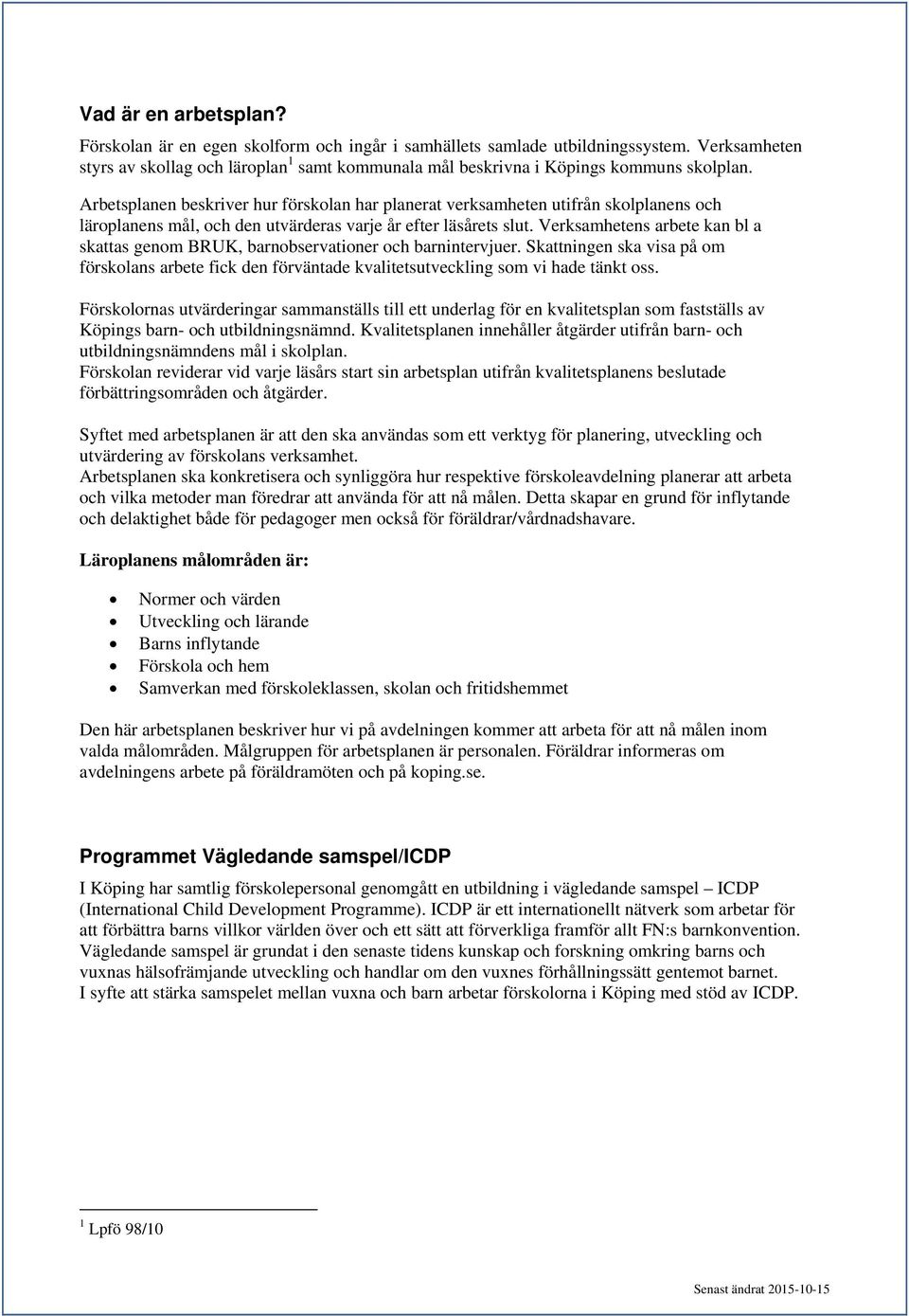 Arbetsplanen beskriver hur förskolan har planerat verksamheten utifrån skolplanens och läroplanens mål, och den utvärderas varje år efter läsårets slut.