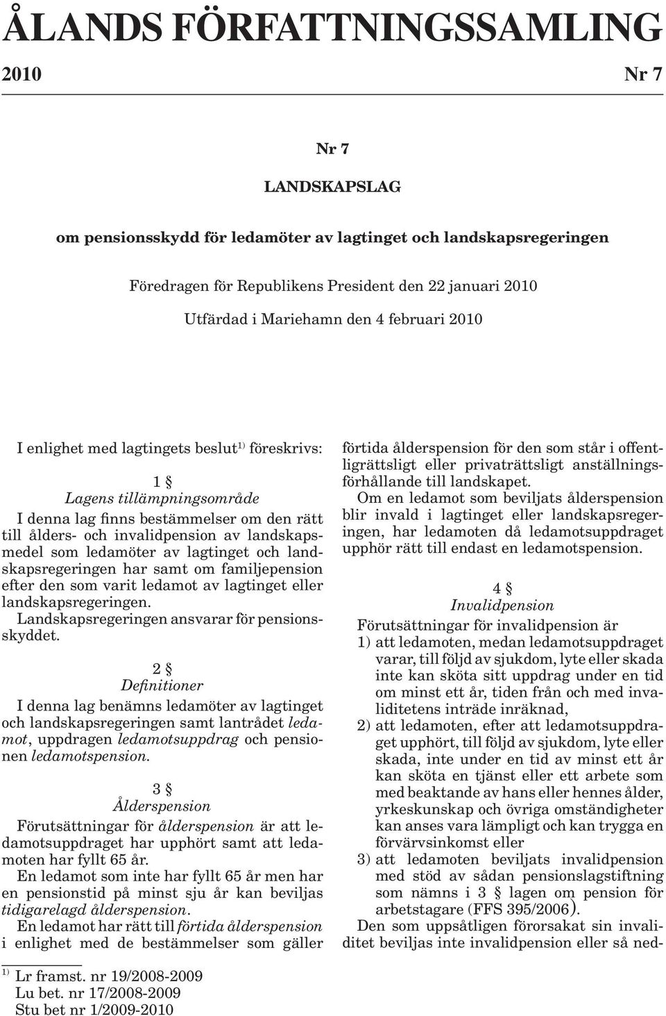 som ledamöter av lagtinget och landskapsregeringen har samt om familjepension efter den som varit ledamot av lagtinget eller landskapsregeringen. Landskapsregeringen ansvarar för pensionsskyddet.