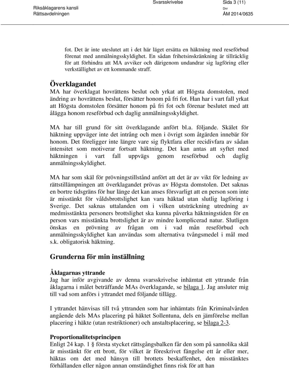 Överklagandet MA har överklagat hovrättens beslut och yrkat att Högsta domstolen, med ändring av hovrättens beslut, försätter honom på fri fot.