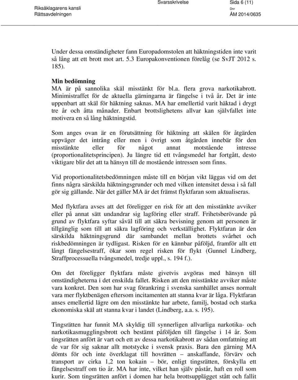 Det är inte uppenbart att skäl för häktning saknas. MA har emellertid varit häktad i drygt tre år och åtta månader. Enbart brottslighetens allvar kan självfallet inte motivera en så lång häktningstid.