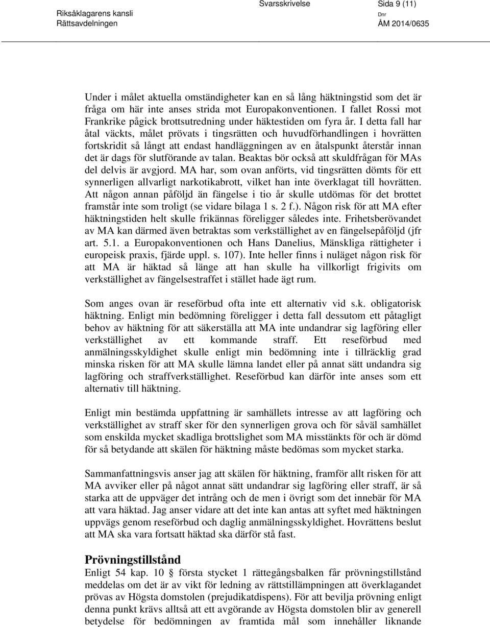 I detta fall har åtal väckts, målet prövats i tingsrätten och huvudförhandlingen i hovrätten fortskridit så långt att endast handläggningen av en åtalspunkt återstår innan det är dags för slutförande