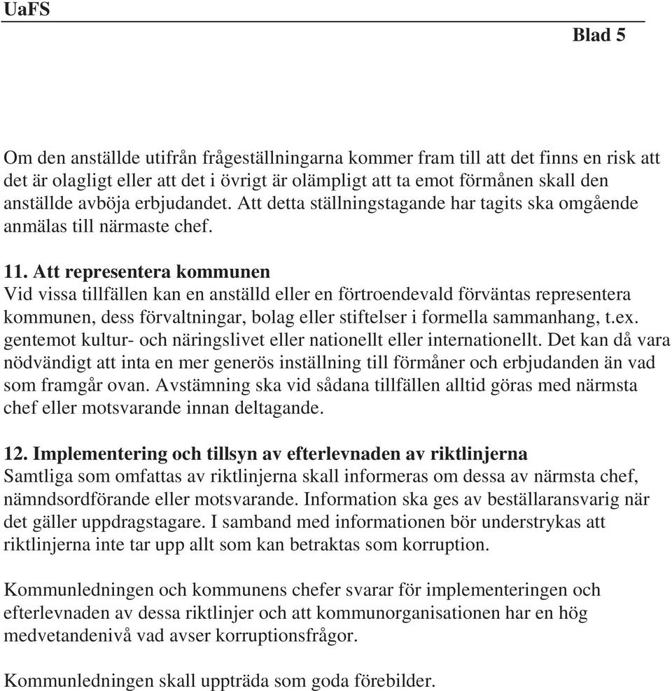 Att representera kommunen Vid vissa tillfällen kan en anställd eller en förtroendevald förväntas representera kommunen, dess förvaltningar, bolag eller stiftelser i formella sammanhang, t.ex.