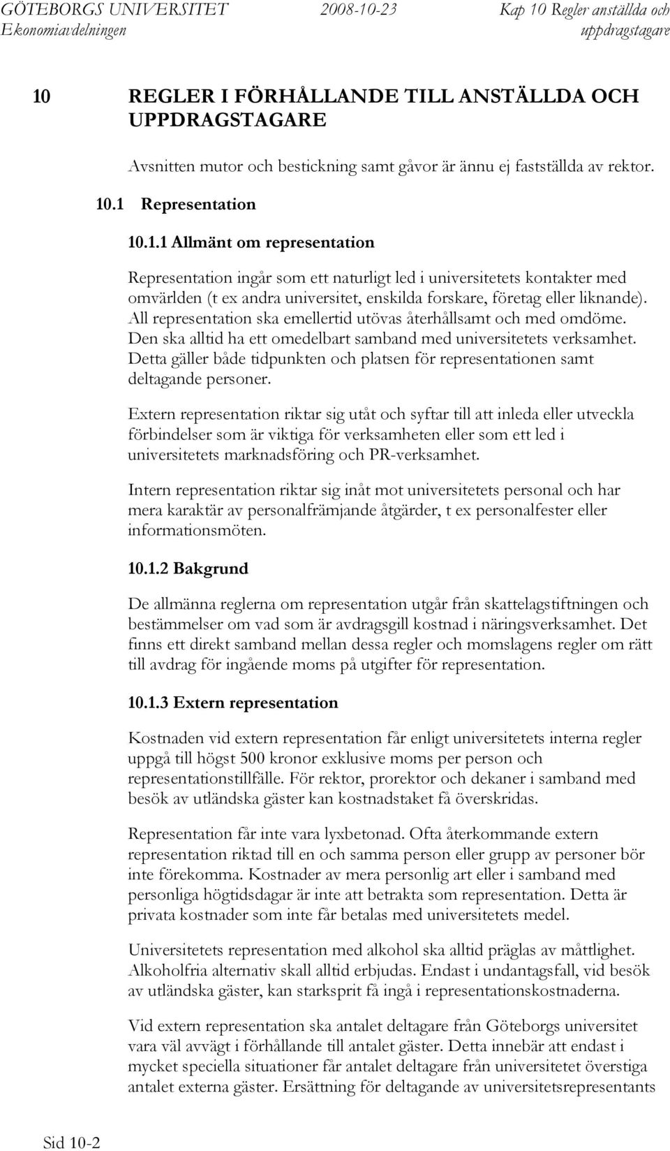 Detta gäller både tidpunkten och platsen för representationen samt deltagande personer.