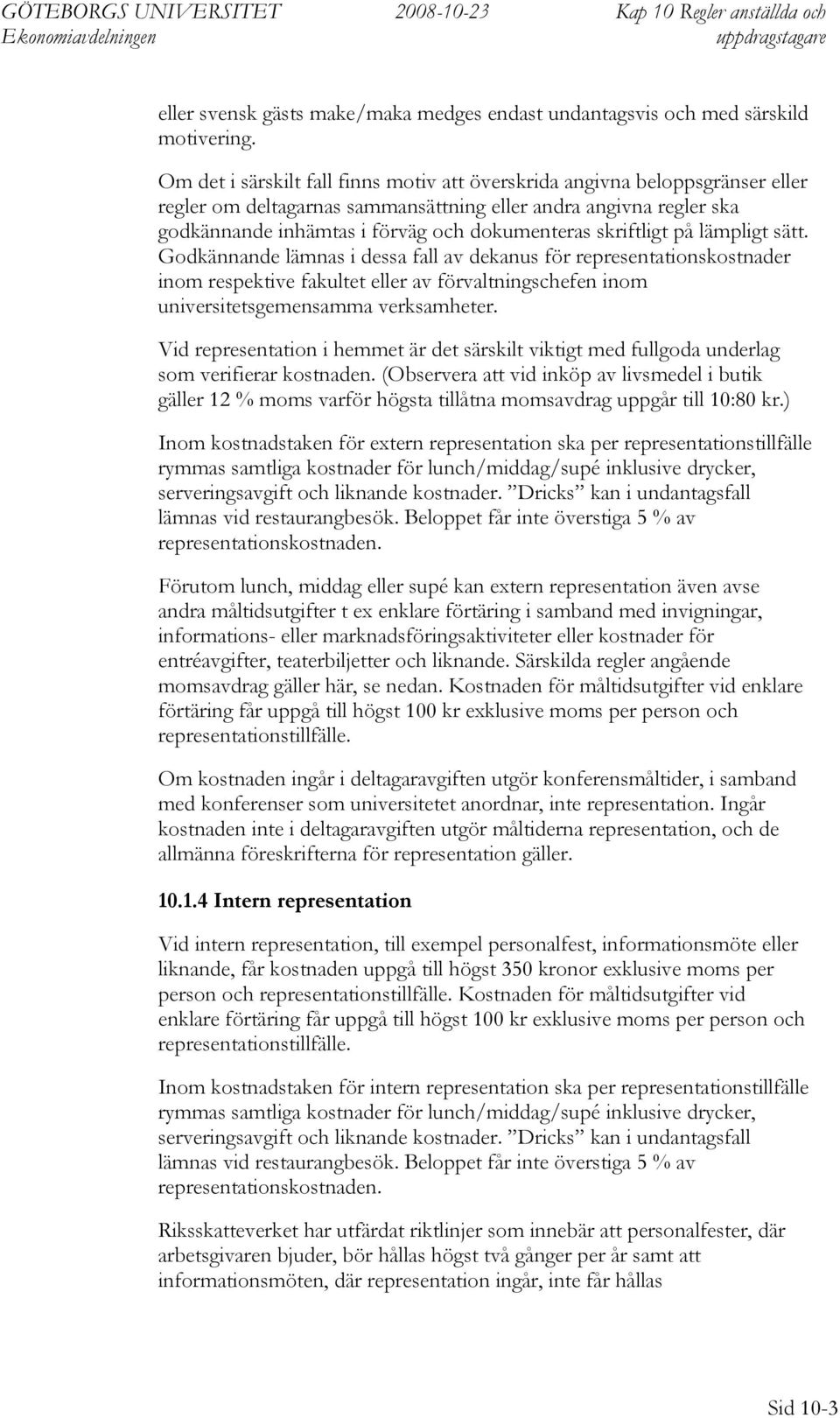 skriftligt på lämpligt sätt. Godkännande lämnas i dessa fall av dekanus för representationskostnader inom respektive fakultet eller av förvaltningschefen inom universitetsgemensamma verksamheter.