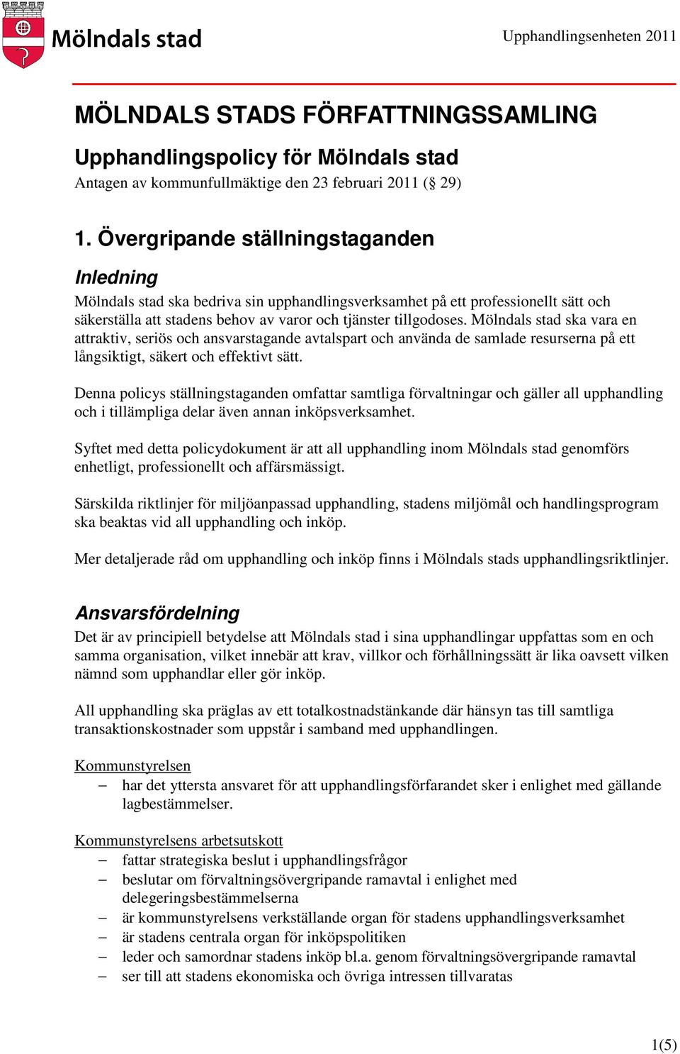 Mölndals stad ska vara en attraktiv, seriös och ansvarstagande avtalspart och använda de samlade resurserna på ett långsiktigt, säkert och effektivt sätt.