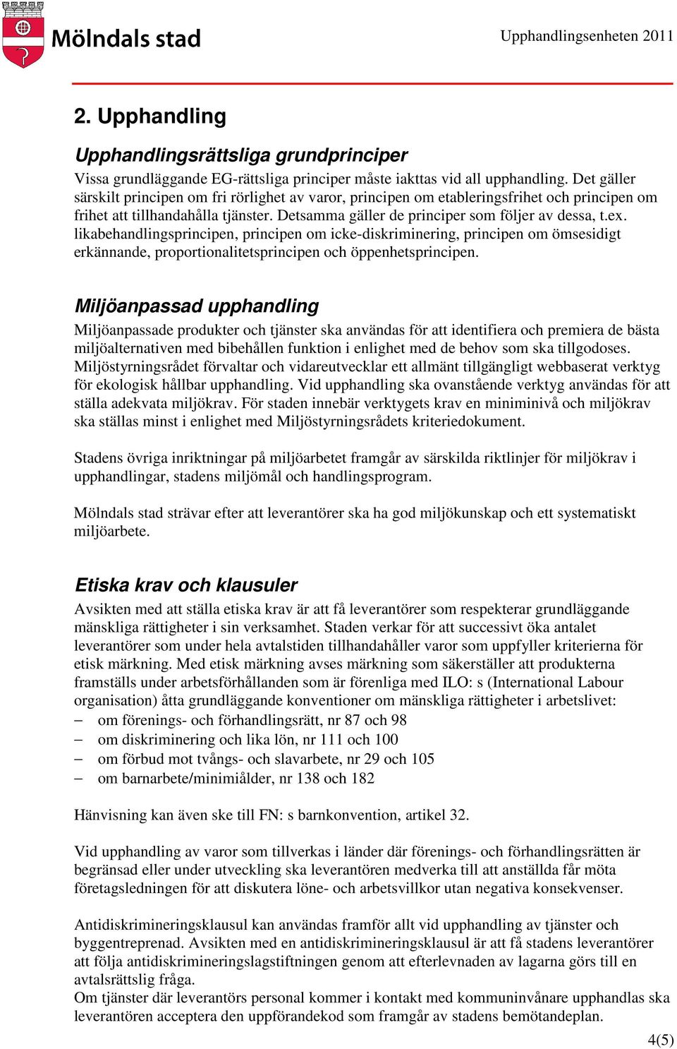 likabehandlingsprincipen, principen om icke-diskriminering, principen om ömsesidigt erkännande, proportionalitetsprincipen och öppenhetsprincipen.