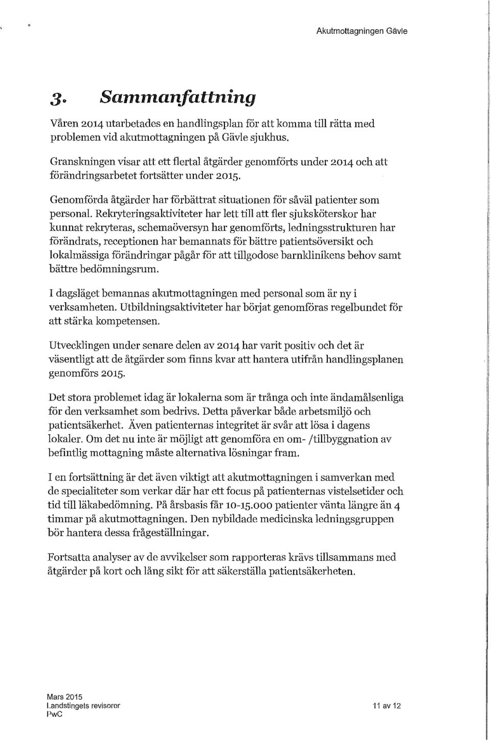Rekryteringsaktiviteter har lett till att fler sjuksköterskor har kunnat rekryteras, schemaöversyn har genomförts, ledningsstrukturen har förändrats, receptionen har bemannats för bättre