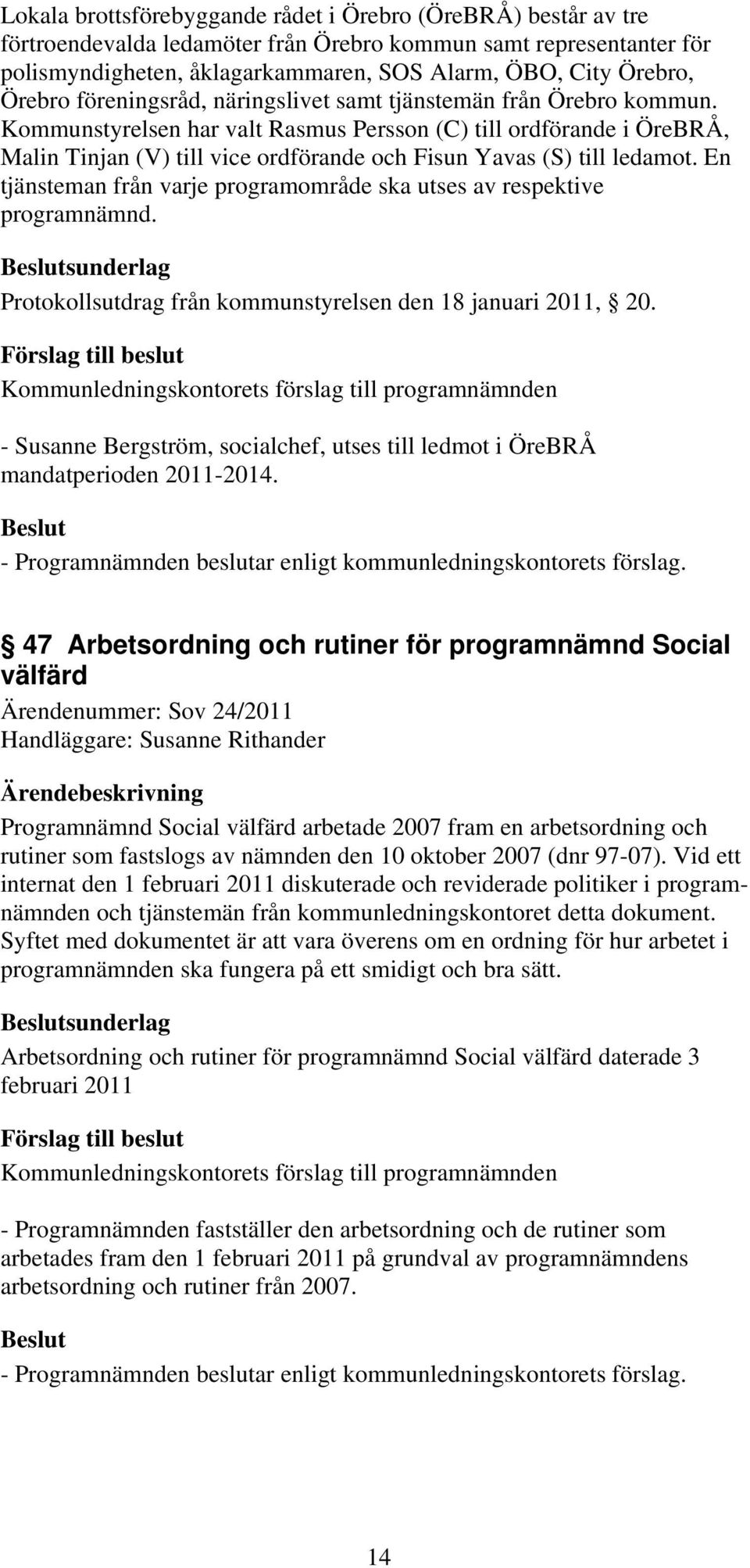 Kommunstyrelsen har valt Rasmus Persson (C) till ordförande i ÖreBRÅ, Malin Tinjan (V) till vice ordförande och Fisun Yavas (S) till ledamot.
