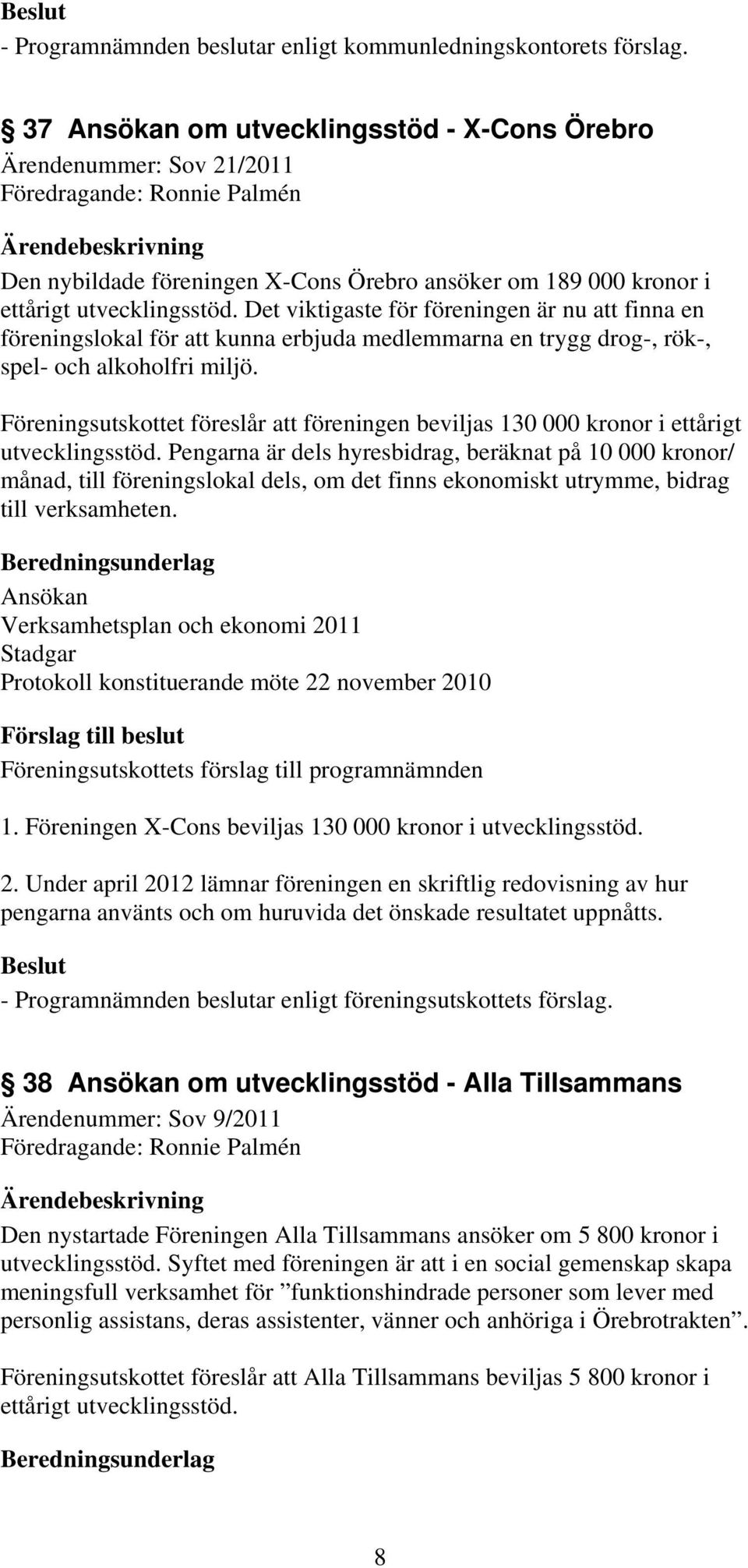 Föreningsutskottet föreslår att föreningen beviljas 130 000 kronor i ettårigt utvecklingsstöd.