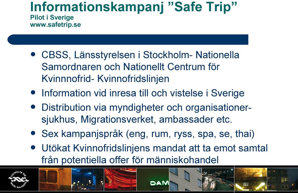 Kvinnofridslinjen Information vid inresa till och vistelse i Sverige Distribution via myndigheter och