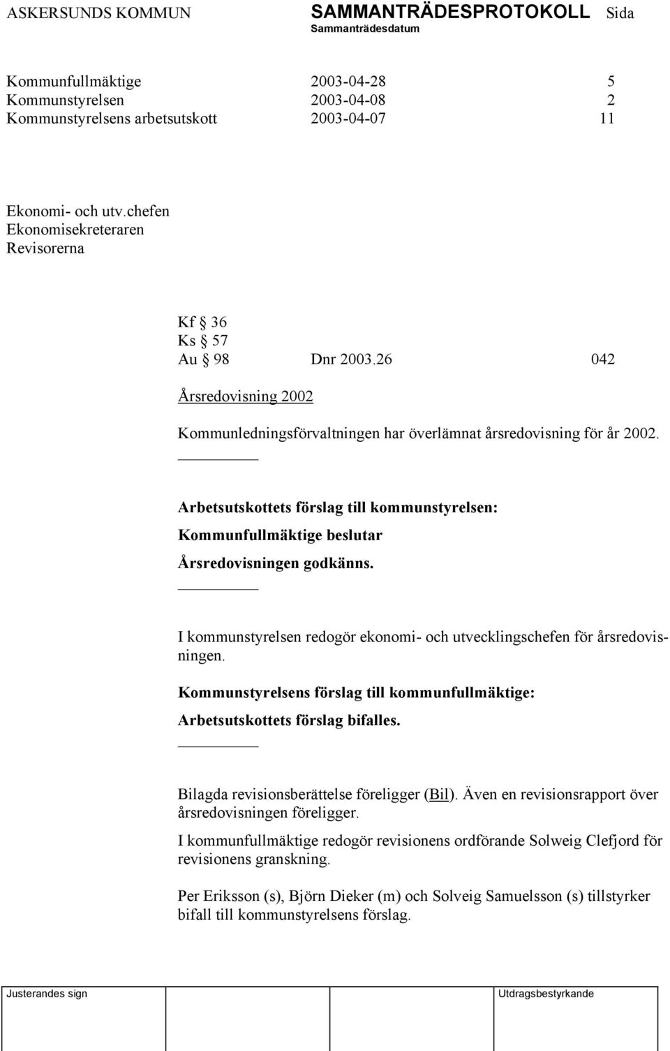 I kommunstyrelsen redogör ekonomi- och utvecklingschefen för årsredovisningen. Kommunstyrelsens förslag till kommunfullmäktige: Arbetsutskottets förslag bifalles.